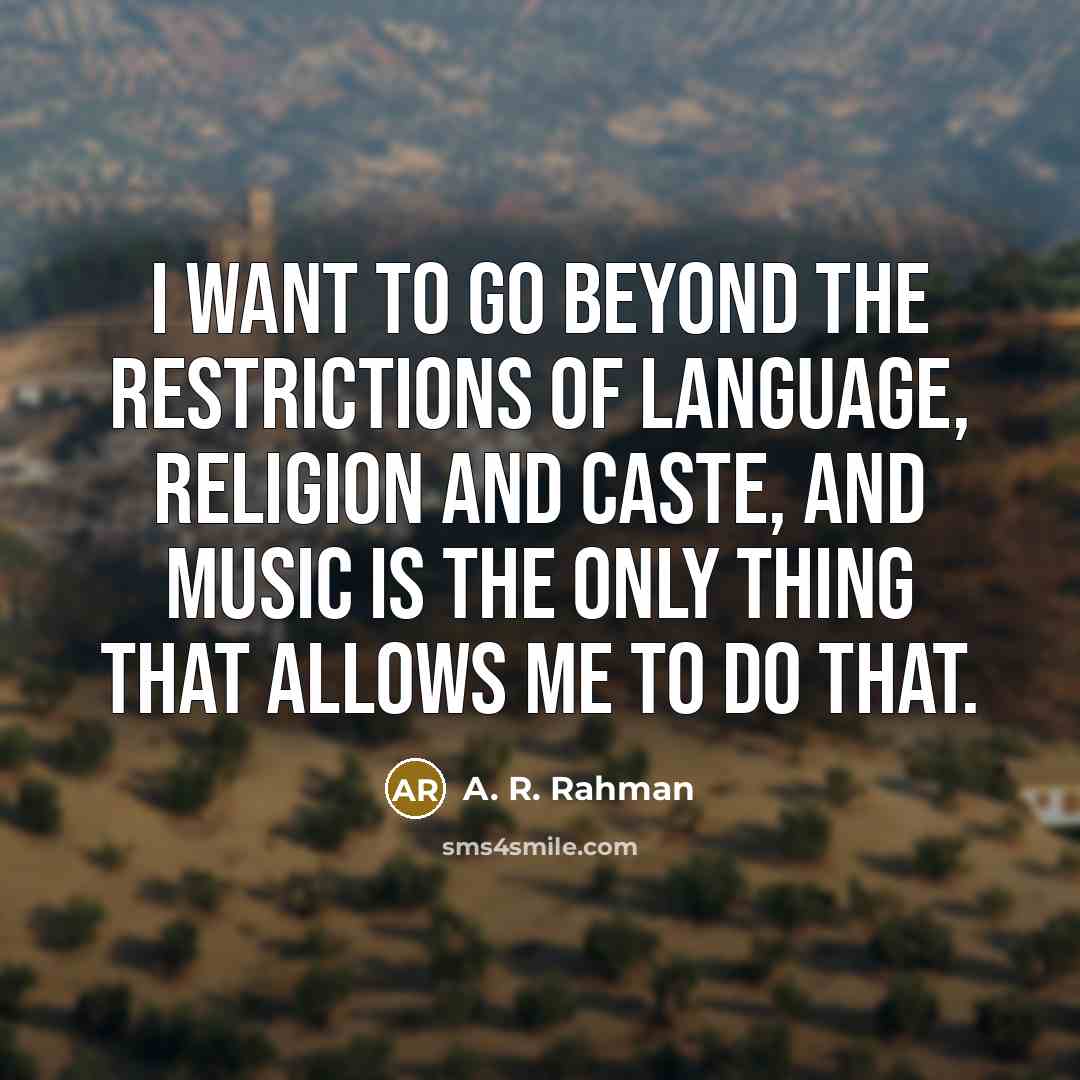 “I want to go beyond the restrictions of language, religion…” quote by A. R. Rahman
