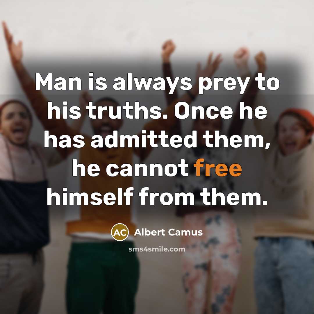 “Man is always prey to his truths. Once he has…” quote by Albert Camus