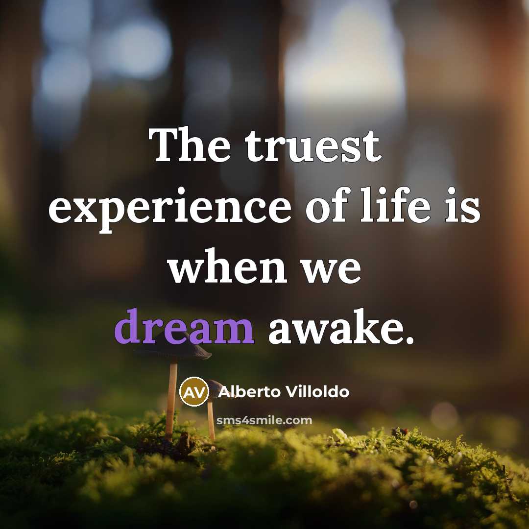“The truest experience of life is when we dream awake.…” quote by Alberto Villoldo