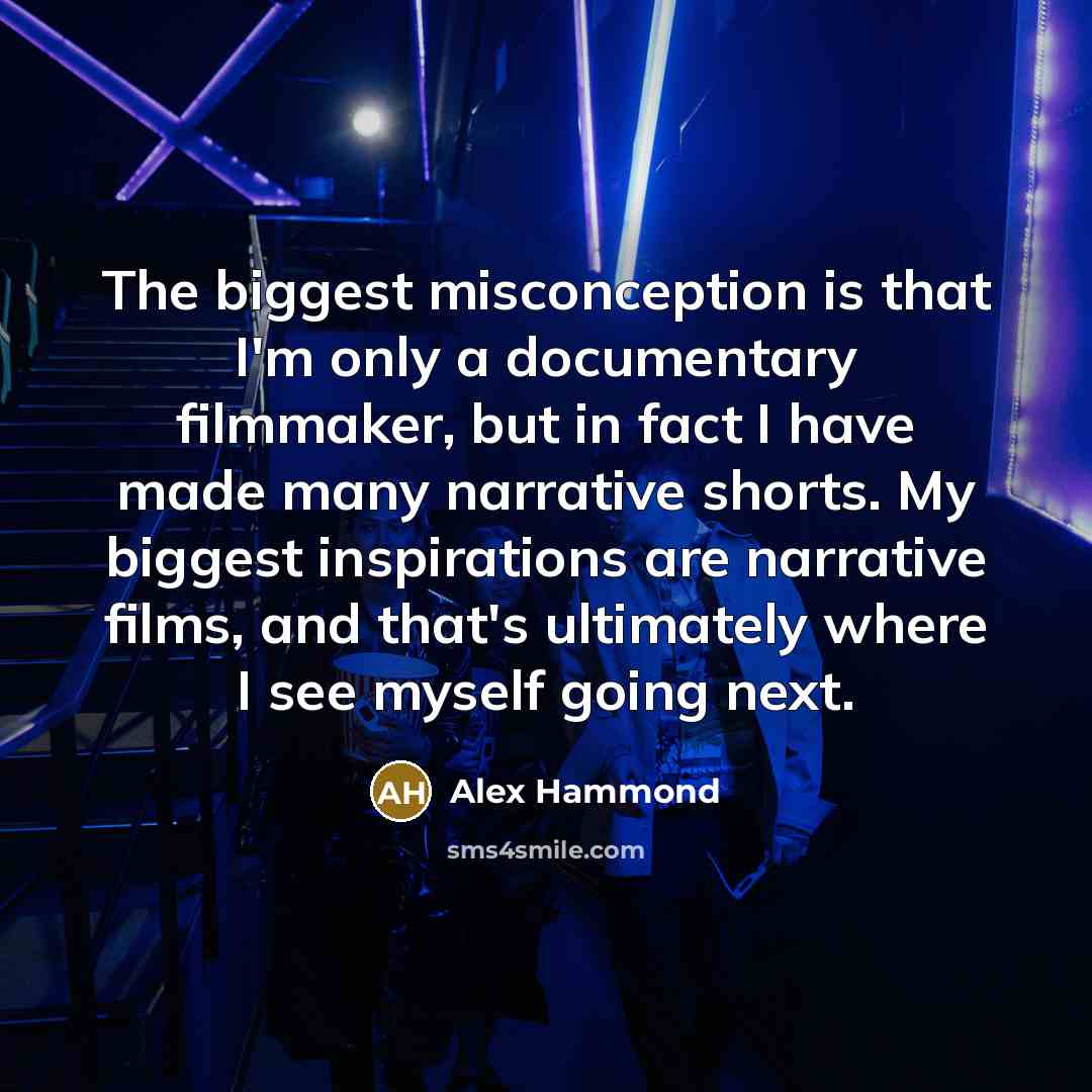 “The biggest misconception is that I'm only a documentary filmmaker,…” quote by Alex Hammond