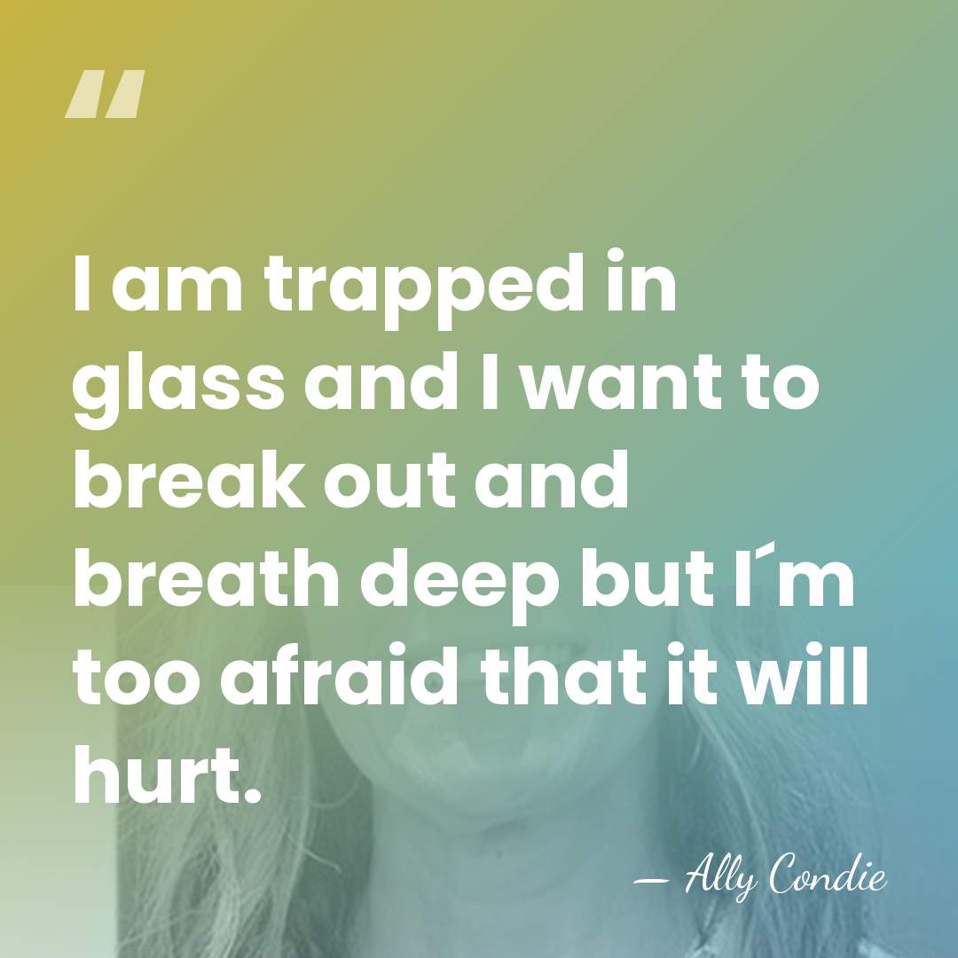 I am trapped in glass and I want to break out and&hellip; - Ally Condie