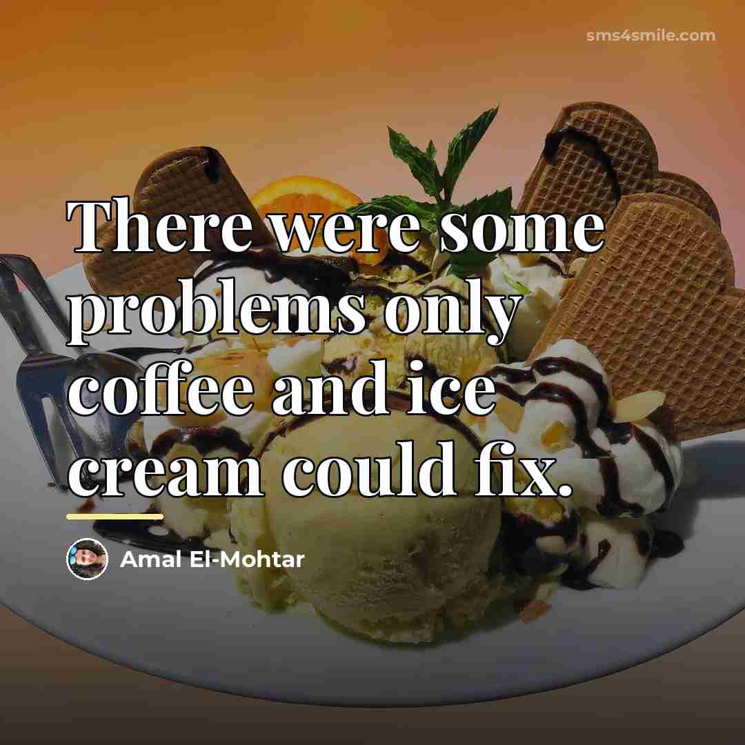 “There were some problems only coffee and ice cream could…” quote by Amal El-Mohtar