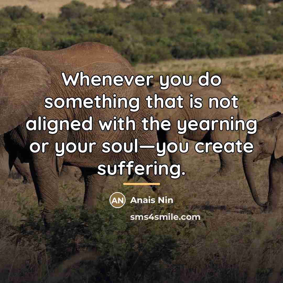 “Whenever you do something that is not aligned with the…” quote by Anais Nin