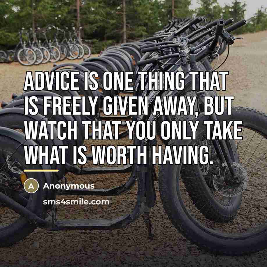 “Advice is one thing that is freely given away, but…” quote by Anonymous