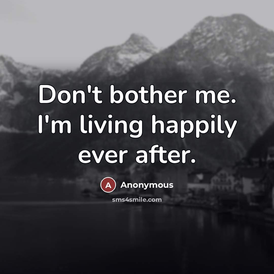 “Don't bother me. I'm living happily ever after.…” quote by Anonymous