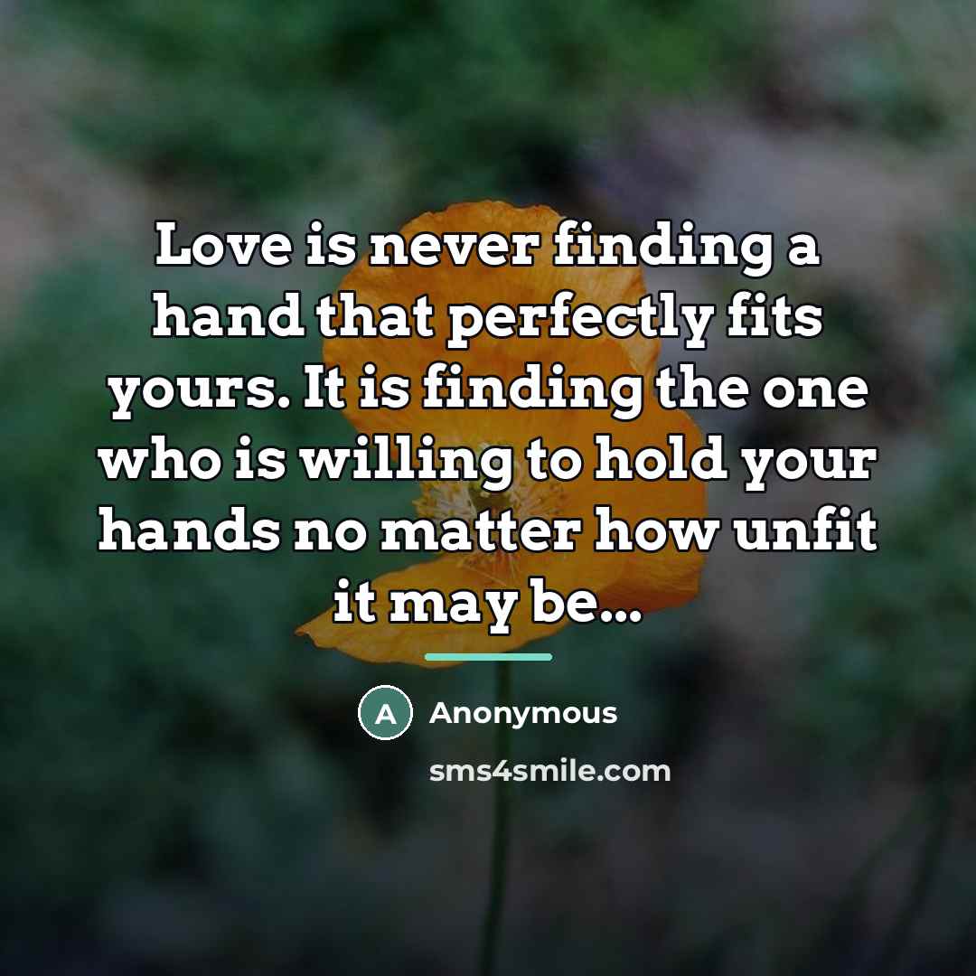 “Love is never finding a hand that perfectly fits yours.…” quote by Anonymous
