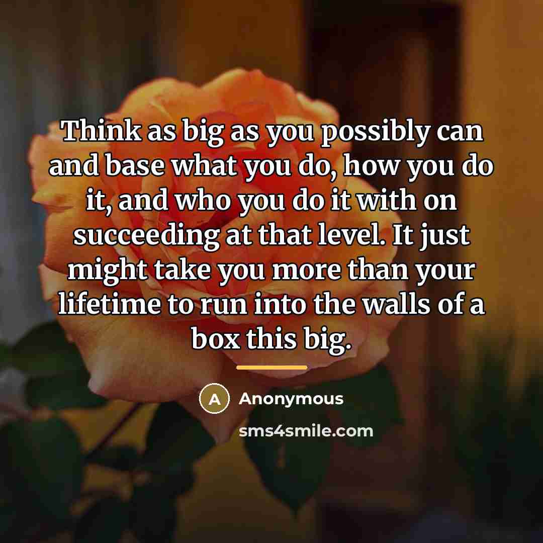 “Think as big as you possibly can and base what…” quote by Anonymous