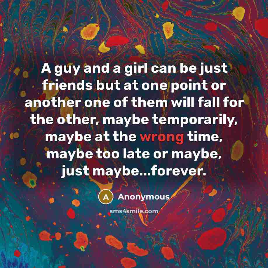 “A guy and a girl can be just friends but…” quote by Anonymous