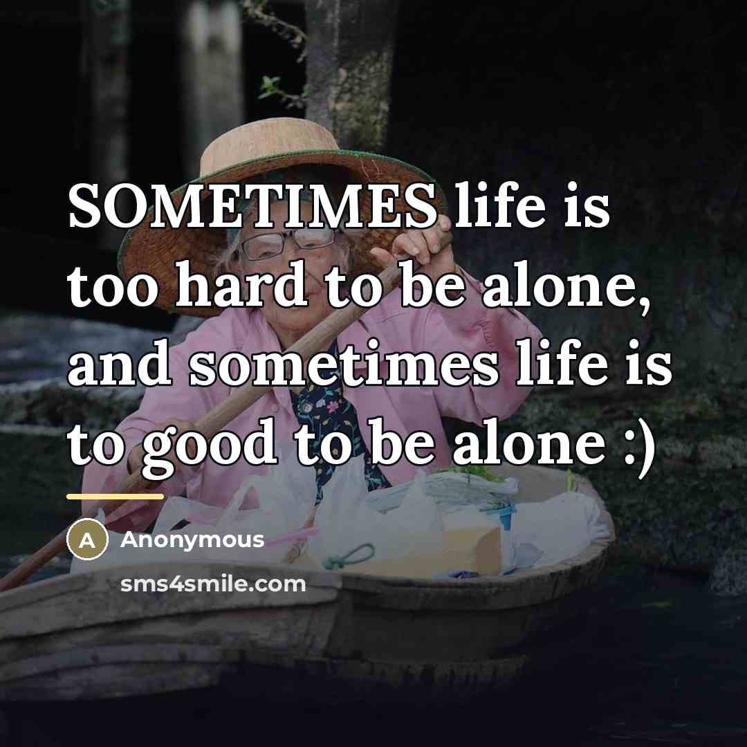“SOMETIMES life is too hard to be alone, and sometimes…” quote by Anonymous