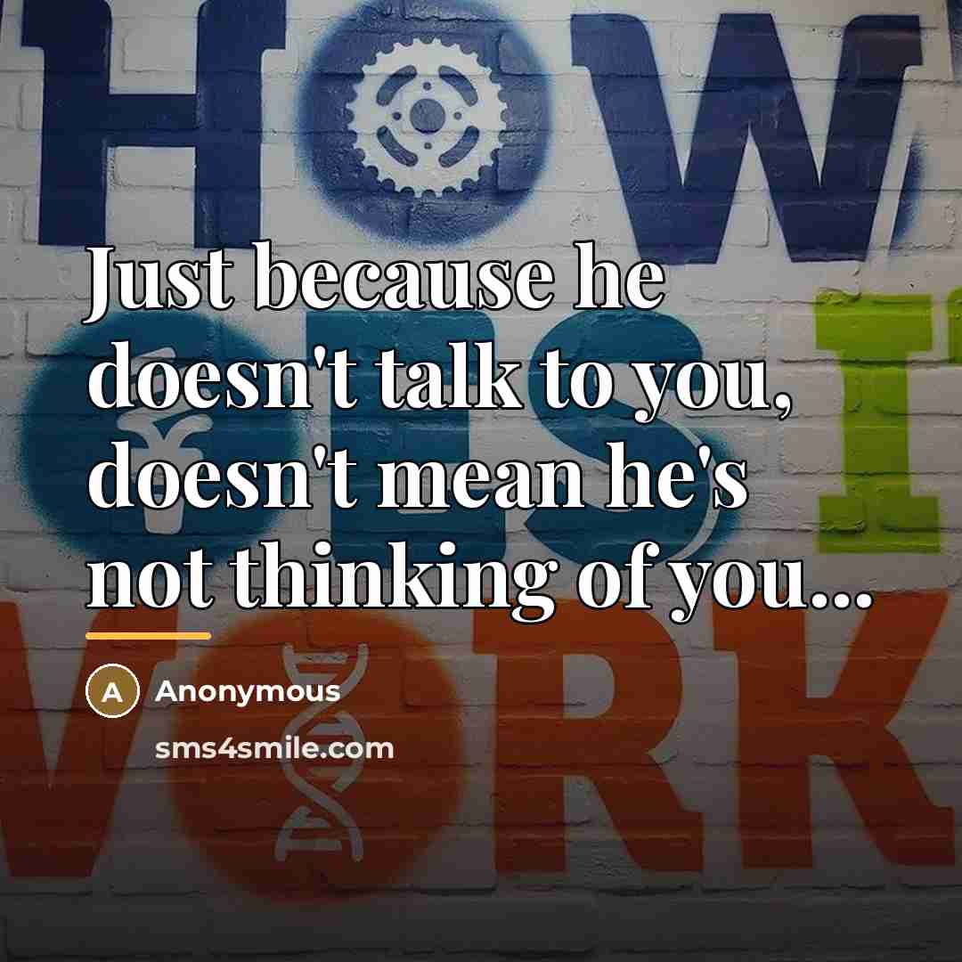 “Just because he doesn't talk to you, doesn't mean he's…” quote by Anonymous