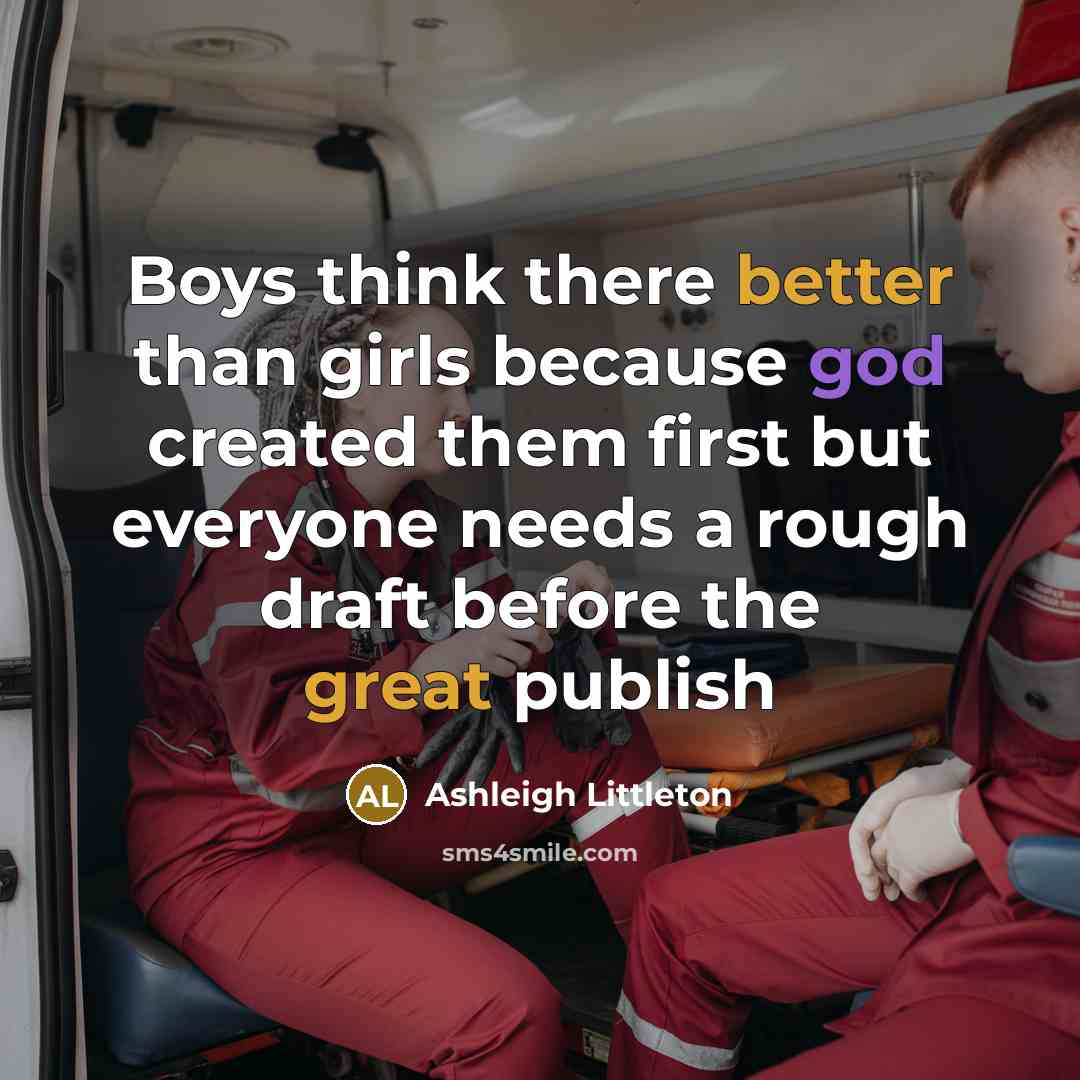 “Boys think there better than girls because god created them first but everyone needs a rough draft before the great publish” quote by Ashleigh Littleton