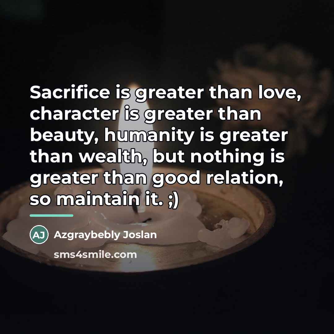 “Sacrifice is greater than love, character is greater than beauty,…” quote by Azgraybebly Joslan