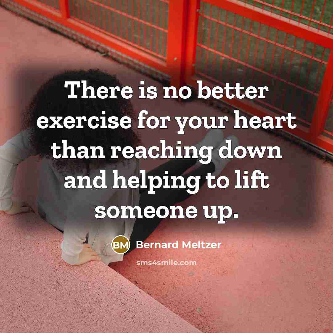 “There is no better exercise for your heart than reaching…” quote by Bernard Meltzer