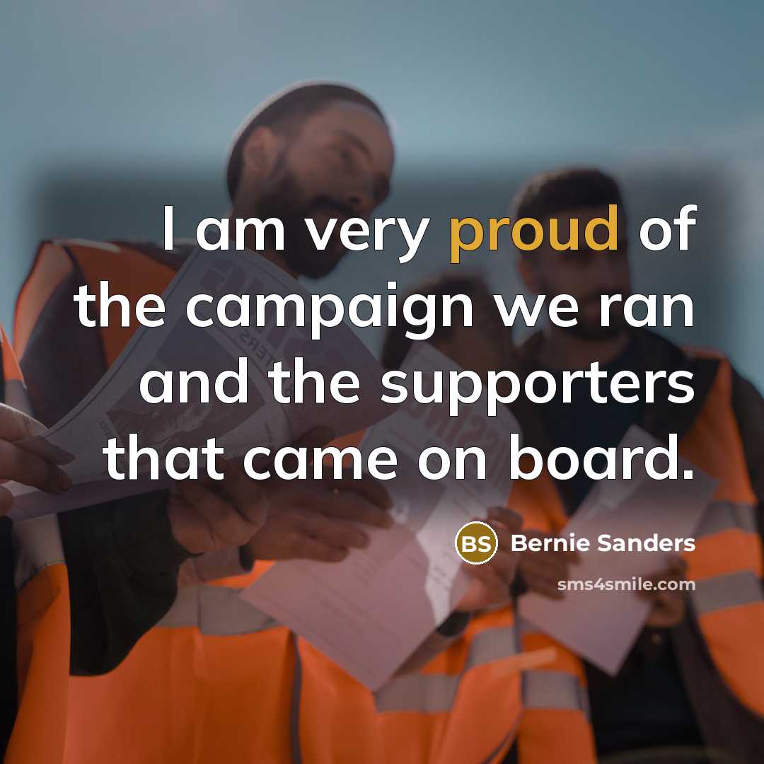 “I am very proud of the campaign we ran and…” quote by Bernie Sanders