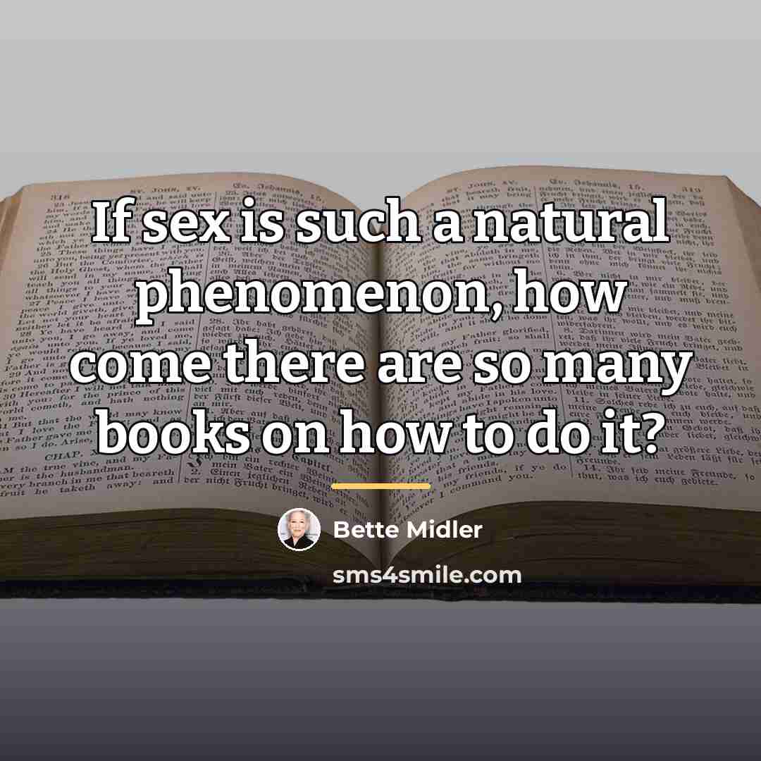 “If sex is such a natural phenomenon, how come there…” quote by Bette Midler