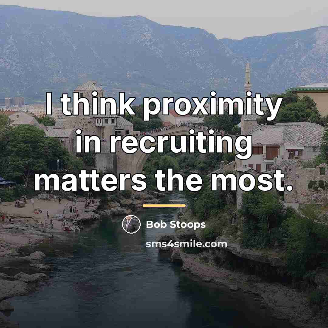 “I think proximity in recruiting matters the most.…” quote by Bob Stoops