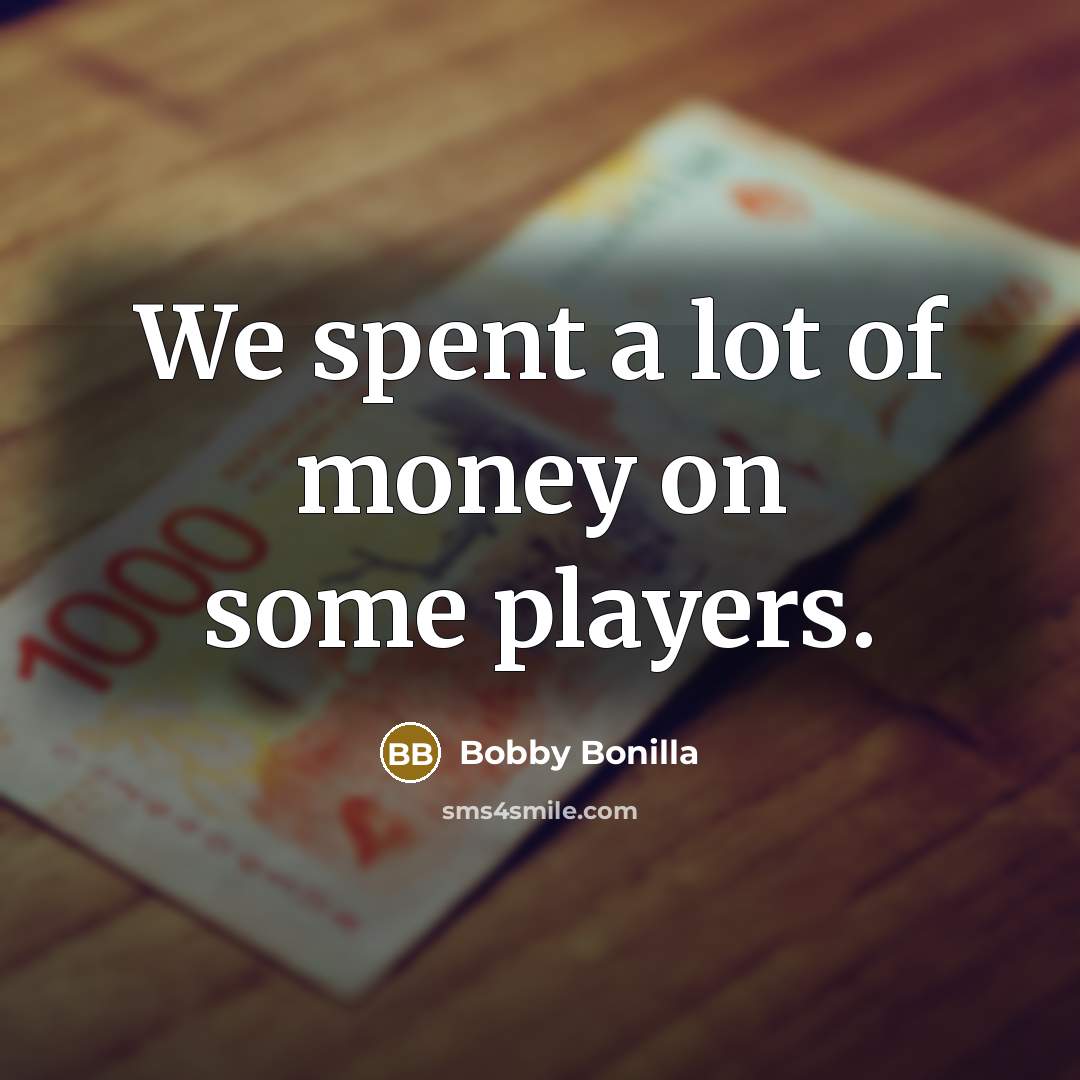“We spent a lot of money on some players.…” quote by Bobby Bonilla