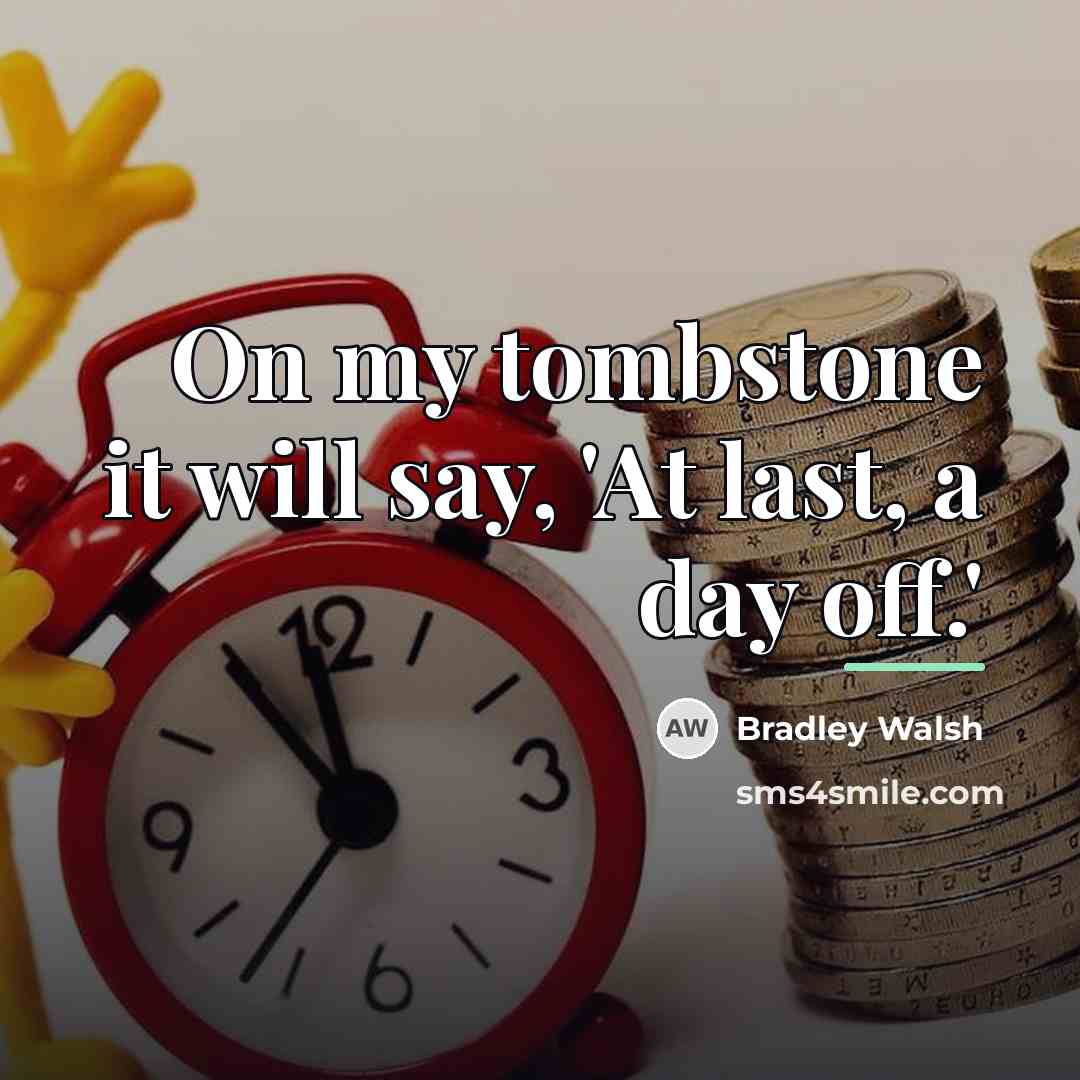 “On my tombstone it will say, 'At last, a day…” quote by Bradley Walsh