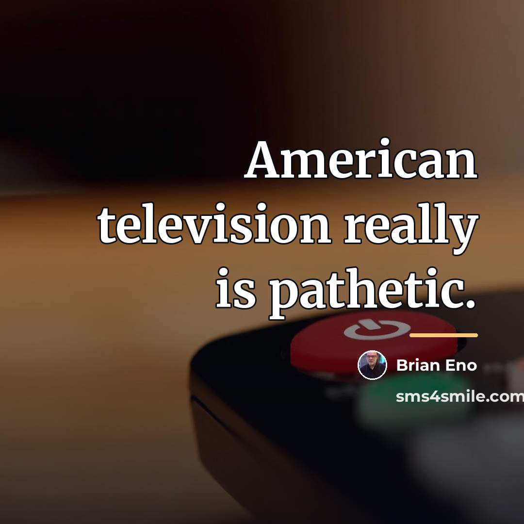 “American television really is pathetic.…” quote by Brian Eno