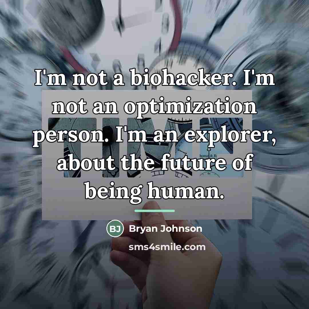 “I'm not a biohacker. I'm not an optimization person. I'm…” quote by Bryan Johnson