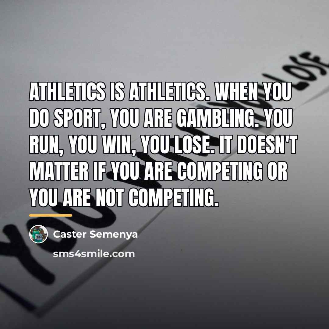 “Athletics is athletics. When you do sport, you are gambling.…” quote by Caster Semenya