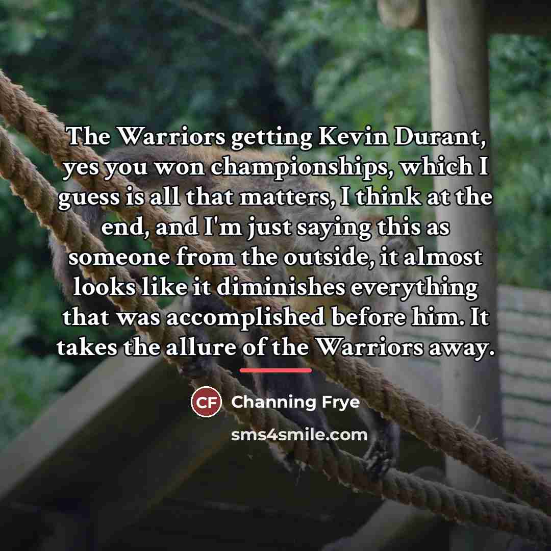 “The Warriors getting Kevin Durant, yes you won championships, which…” quote by Channing Frye