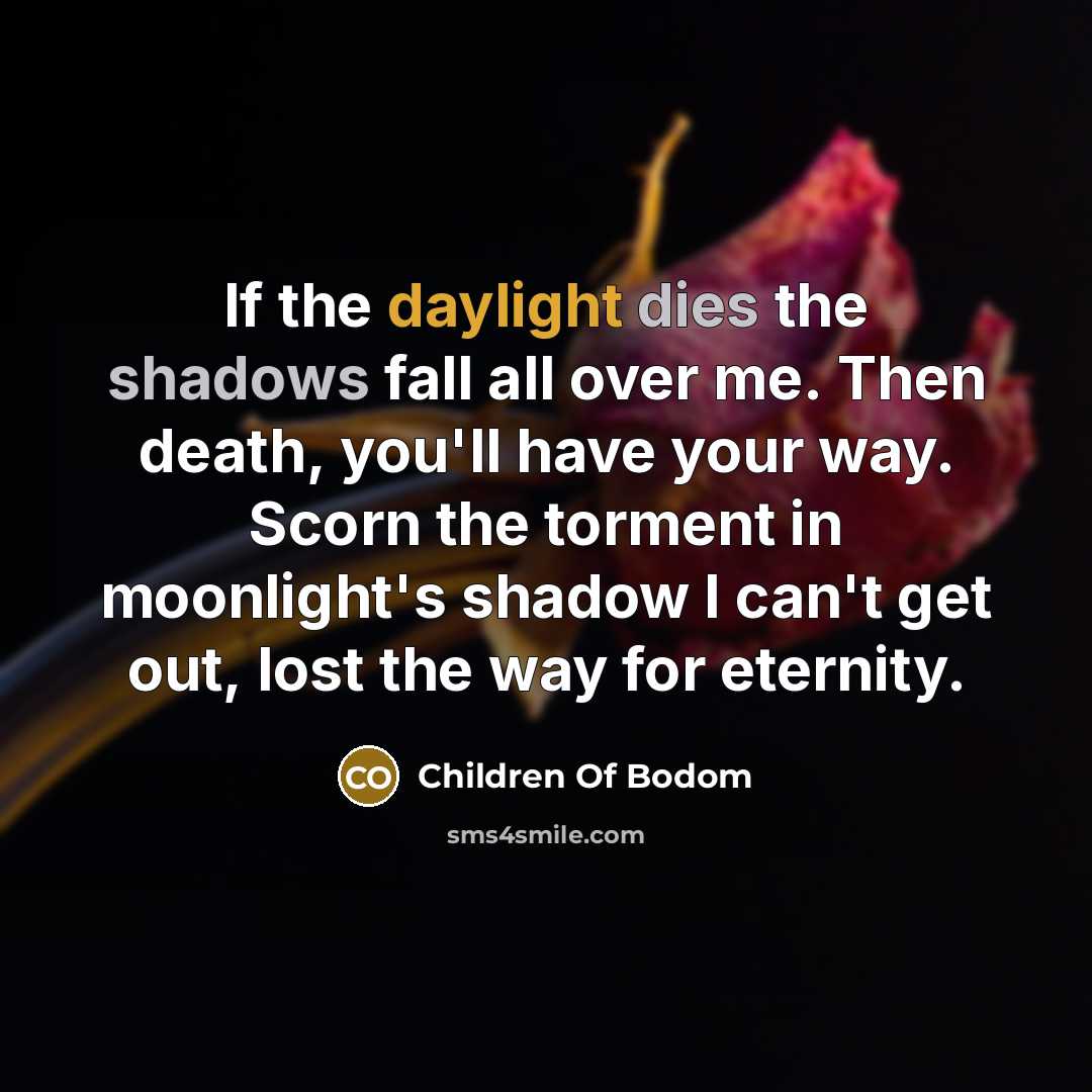 “If the daylight dies the shadows fall all over me.…” quote by Children Of Bodom