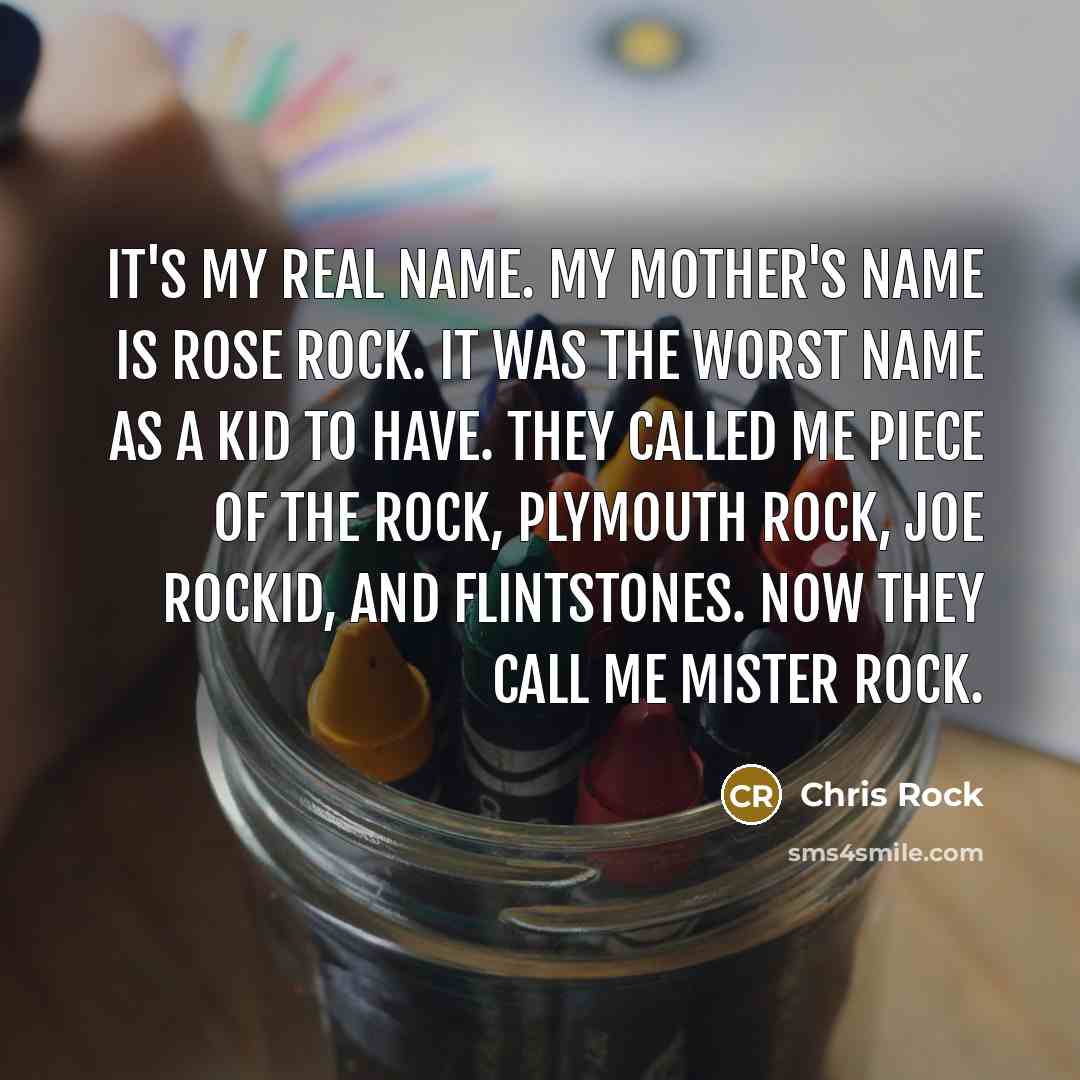 “It's my real name. My mother's name is Rose Rock.…” quote by Chris Rock