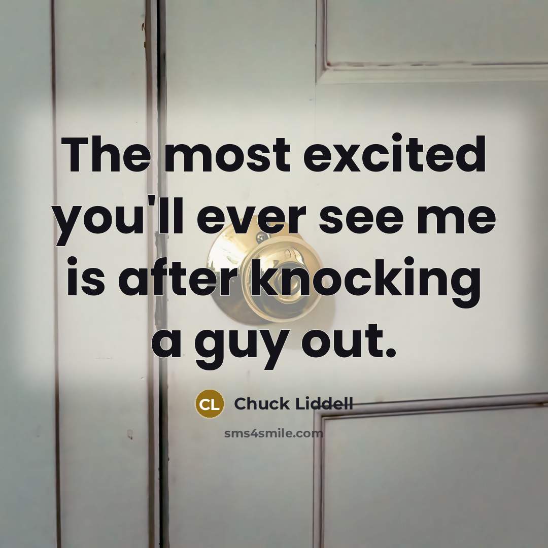 “The most excited you'll ever see me is after knocking…” quote by Chuck Liddell