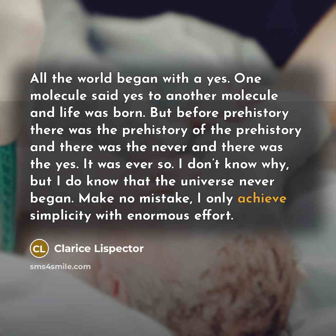 “All the world began with a yes. One molecule said…” quote by Clarice Lispector