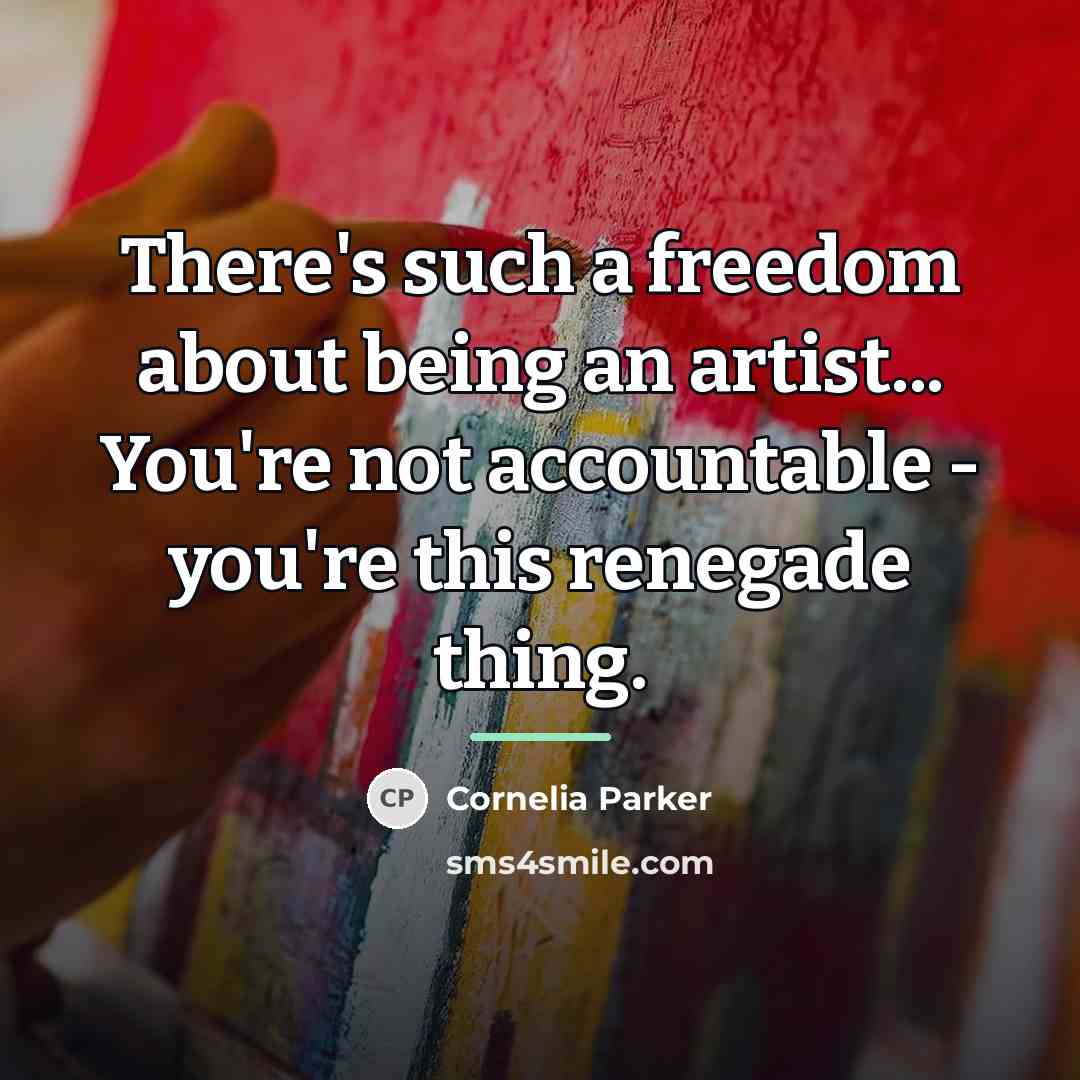 “There's such a freedom about being an artist... You're not…” quote by Cornelia Parker