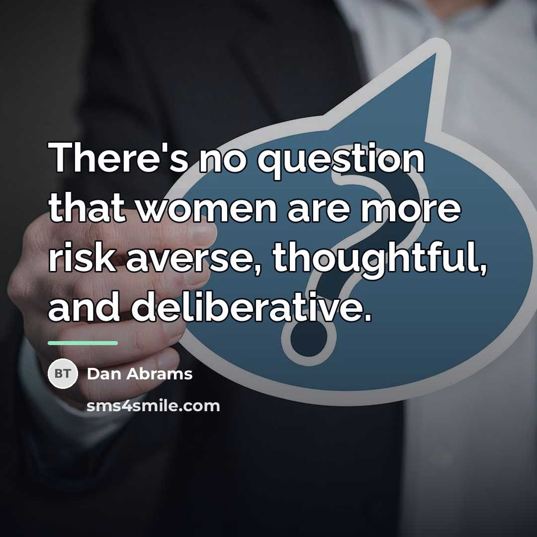 “There's no question that women are more risk averse, thoughtful,…” quote by Dan Abrams