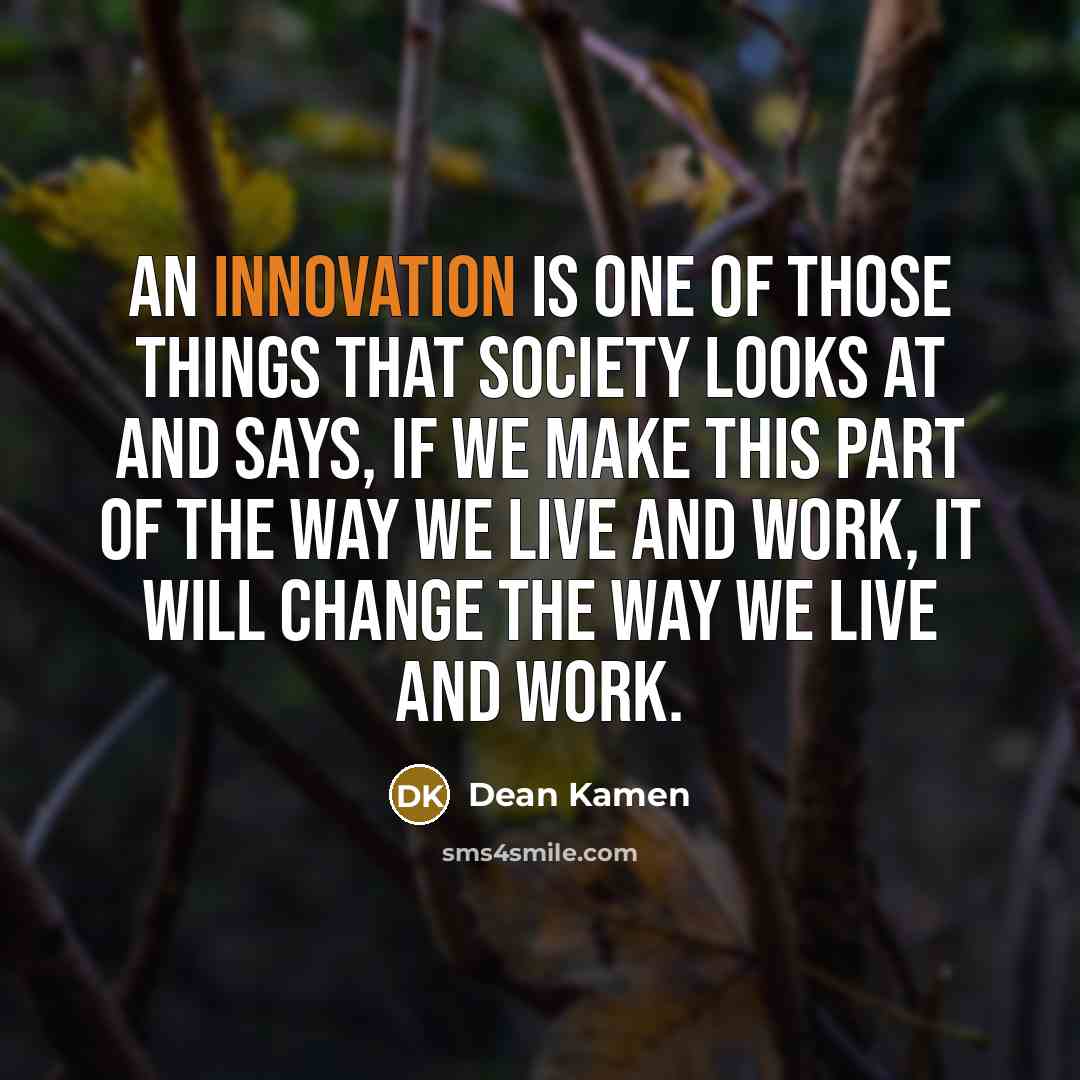 “An innovation is one of those things that society looks…” quote by Dean Kamen