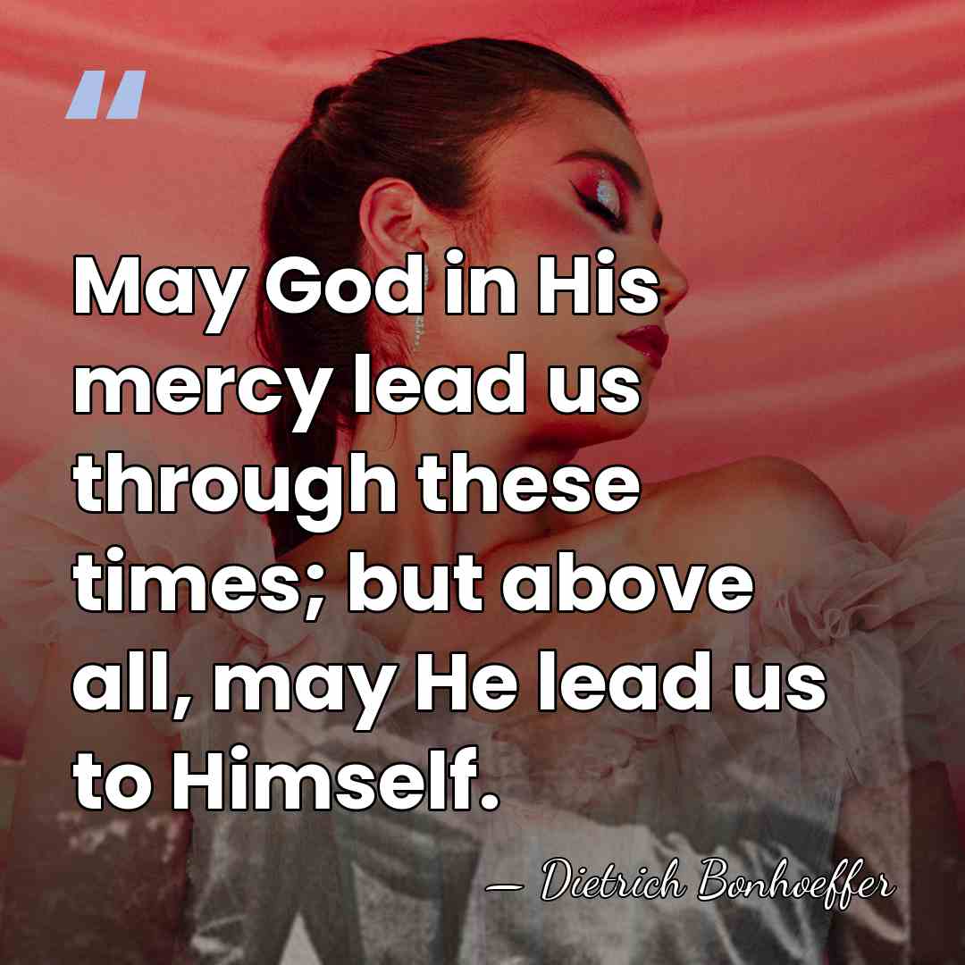 May God in His mercy lead us through these times; but above&hellip; - Dietrich Bonhoeffer