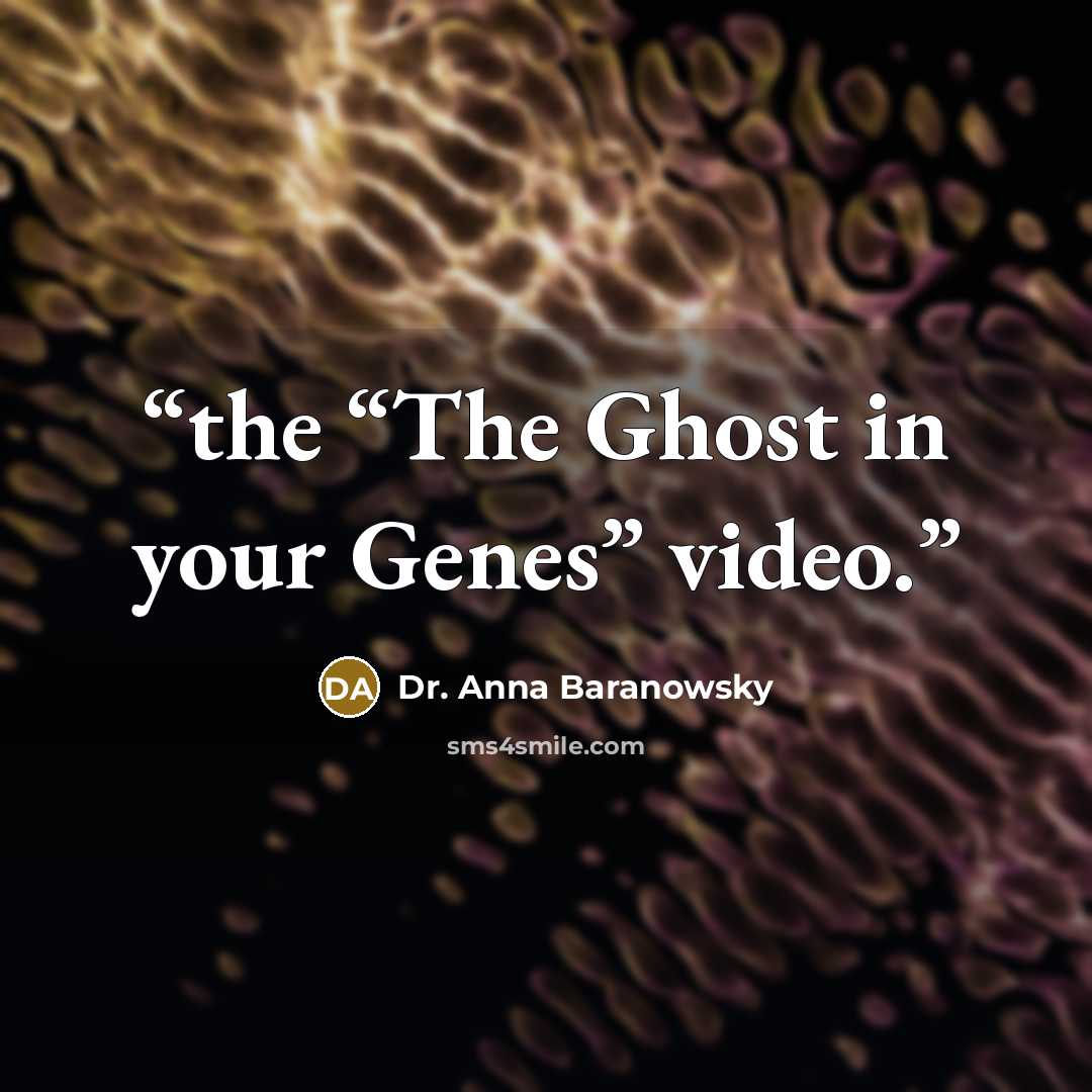 “the “The Ghost in your Genes” video.” quote by Dr. Anna Baranowsky