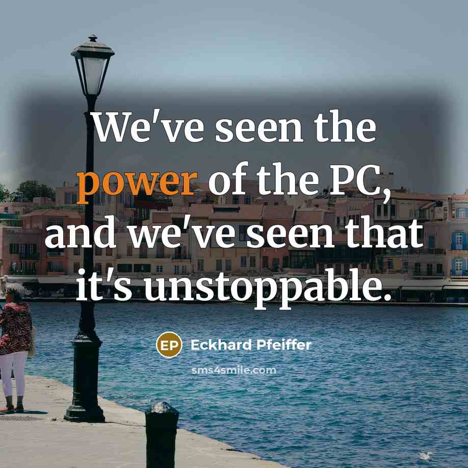 “We've seen the power of the PC, and we've seen…” quote by Eckhard Pfeiffer