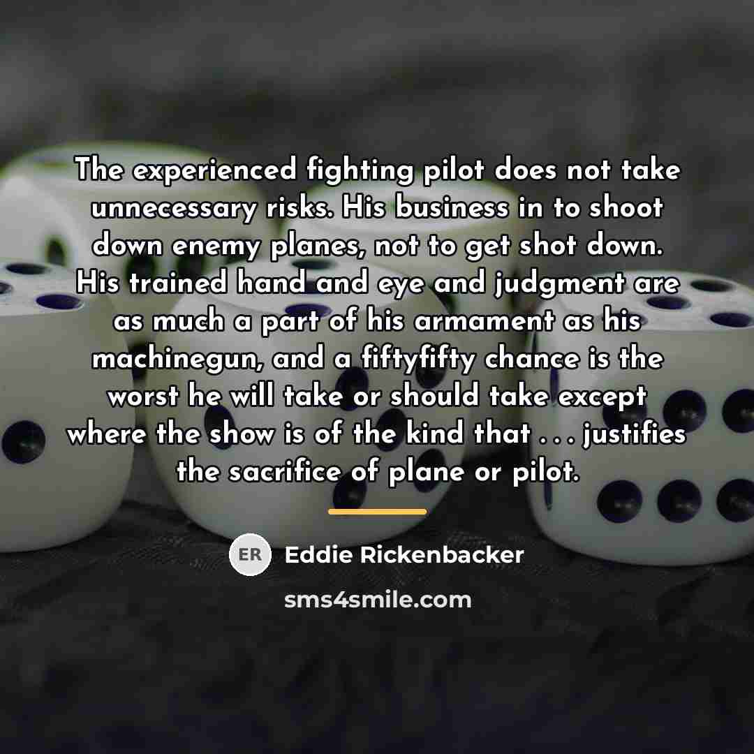 “The experienced fighting pilot does not take unnecessary risks. His…” quote by Eddie Rickenbacker