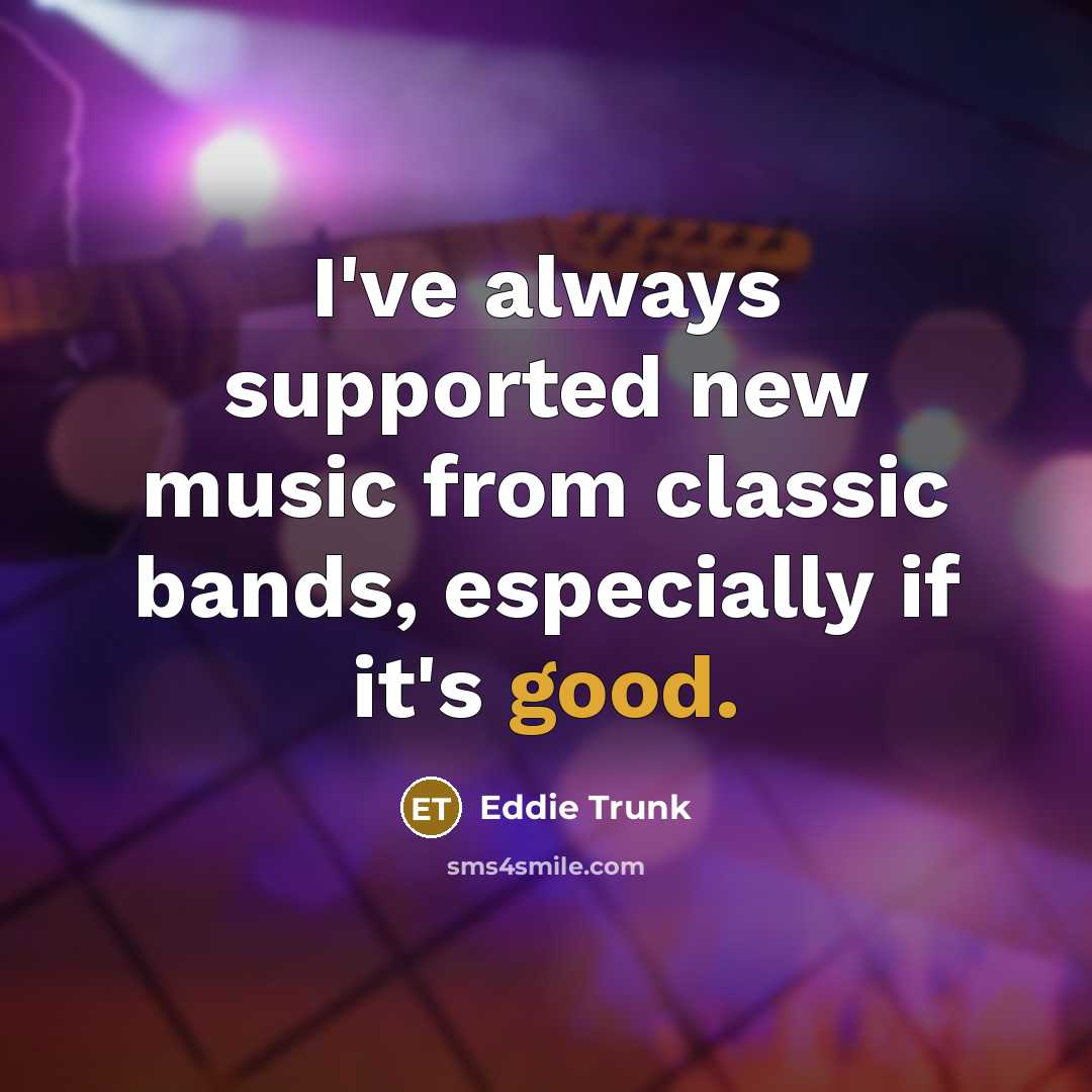 “I've always supported new music from classic bands, especially if…” quote by Eddie Trunk