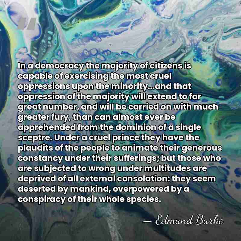 In a democracy the majority of citizens is capable of exercising the&hellip; - Edmund Burke