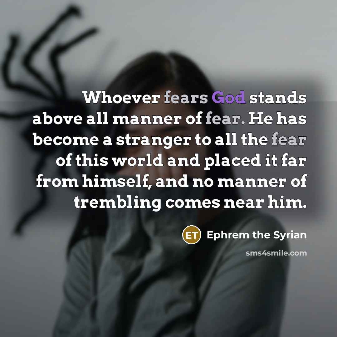 “Whoever fears God stands above all manner of fear. He…” quote by Ephrem the Syrian