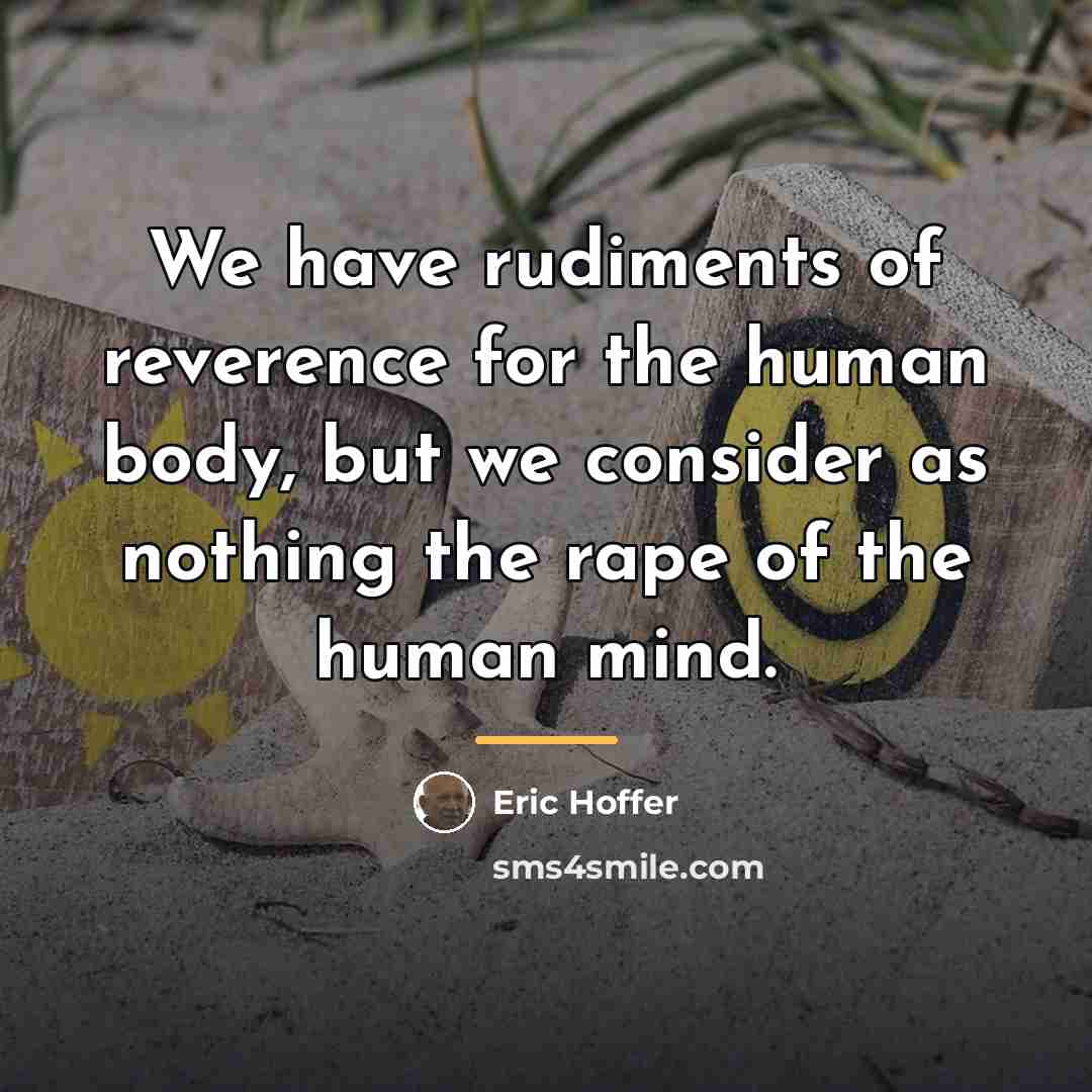 “We have rudiments of reverence for the human body, but…” quote by Eric Hoffer