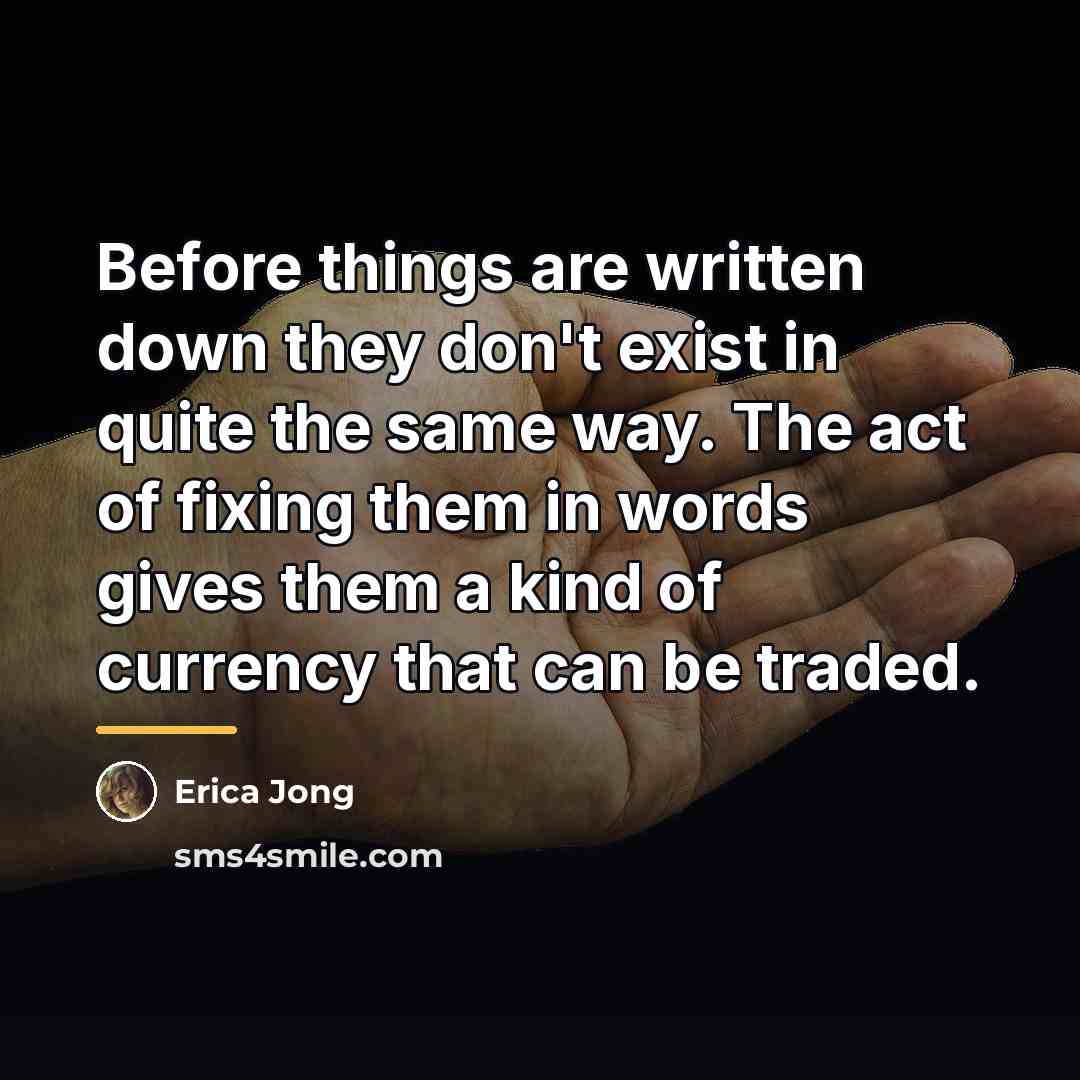 “Before things are written down they don't exist in quite…” quote by Erica Jong