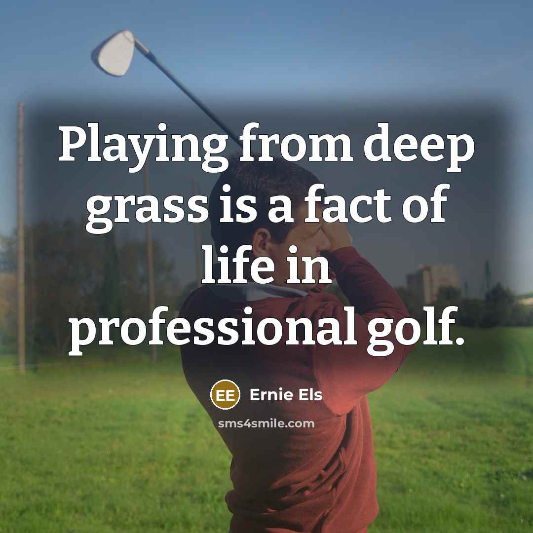 “Playing from deep grass is a fact of life in…” quote by Ernie Els
