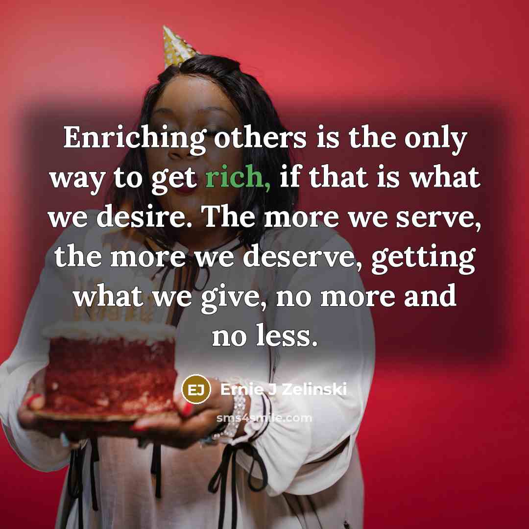 “Enriching others is the only way to get rich, if…” quote by Ernie J Zelinski