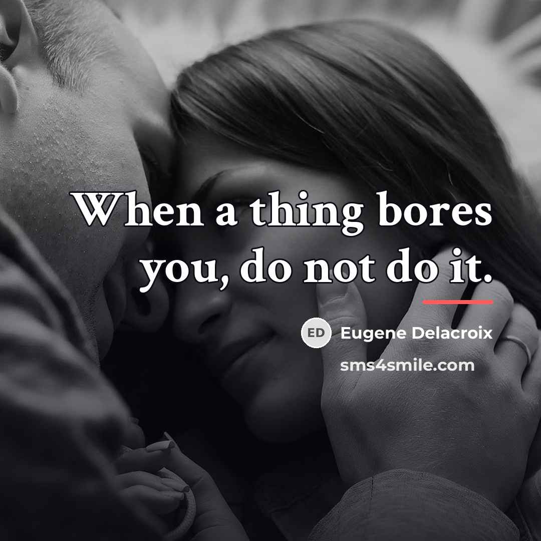 “When a thing bores you, do not do it.…” quote by Eugene Delacroix