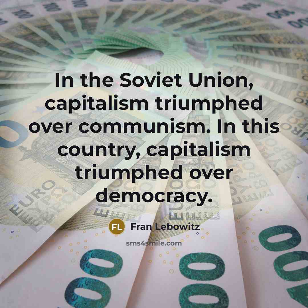 “In the Soviet Union, capitalism triumphed over communism. In this…” quote by Fran Lebowitz