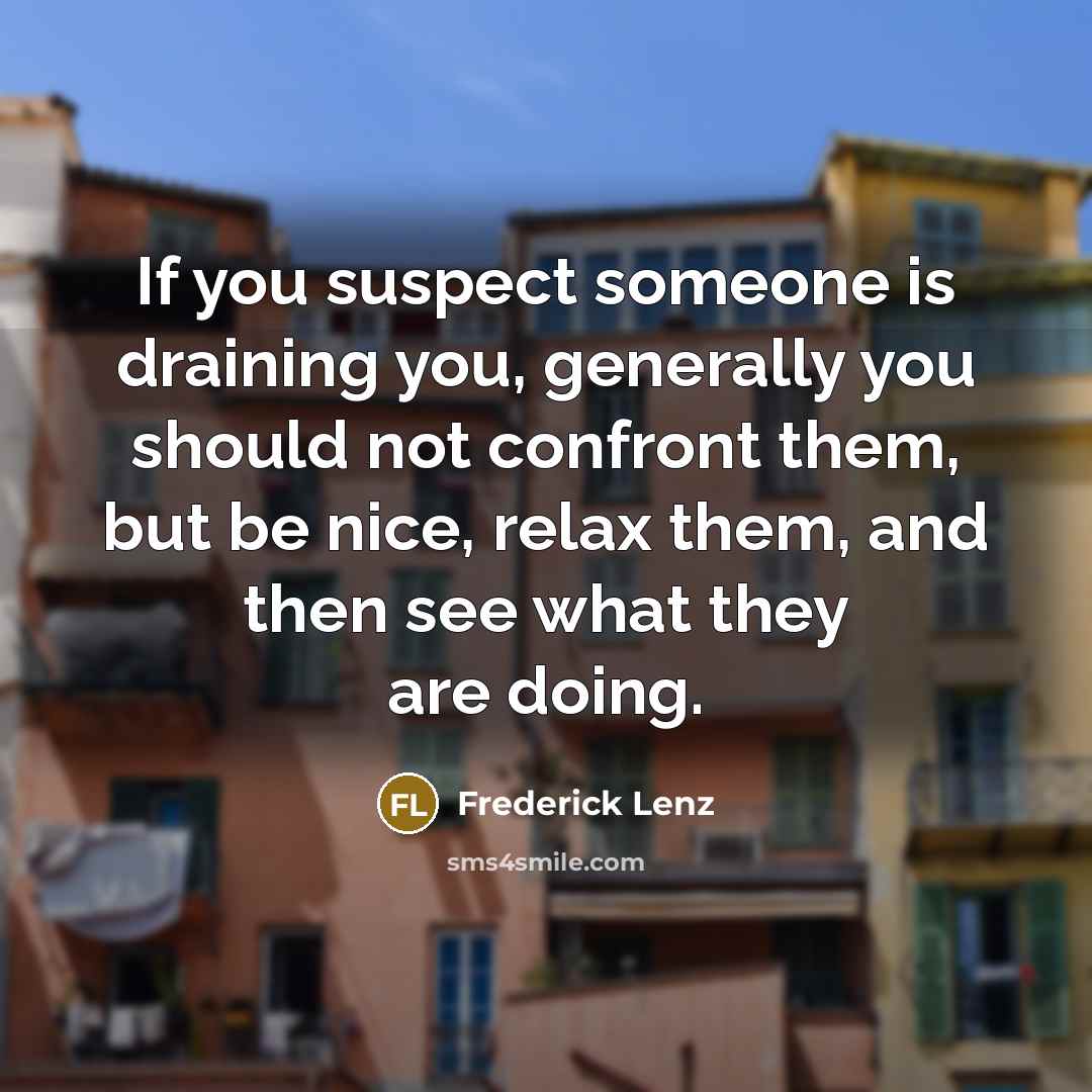 “If you suspect someone is draining you, generally you should…” quote by Frederick Lenz