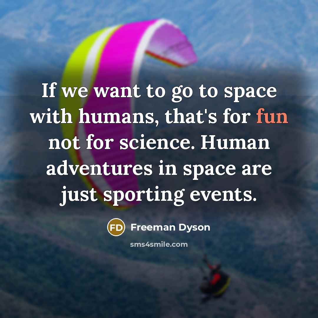 “If we want to go to space with humans, that's…” quote by Freeman Dyson