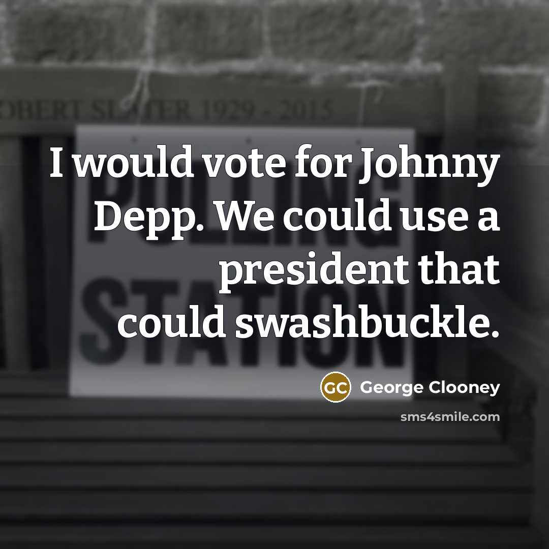 “I would vote for Johnny Depp. We could use a…” quote by George Clooney