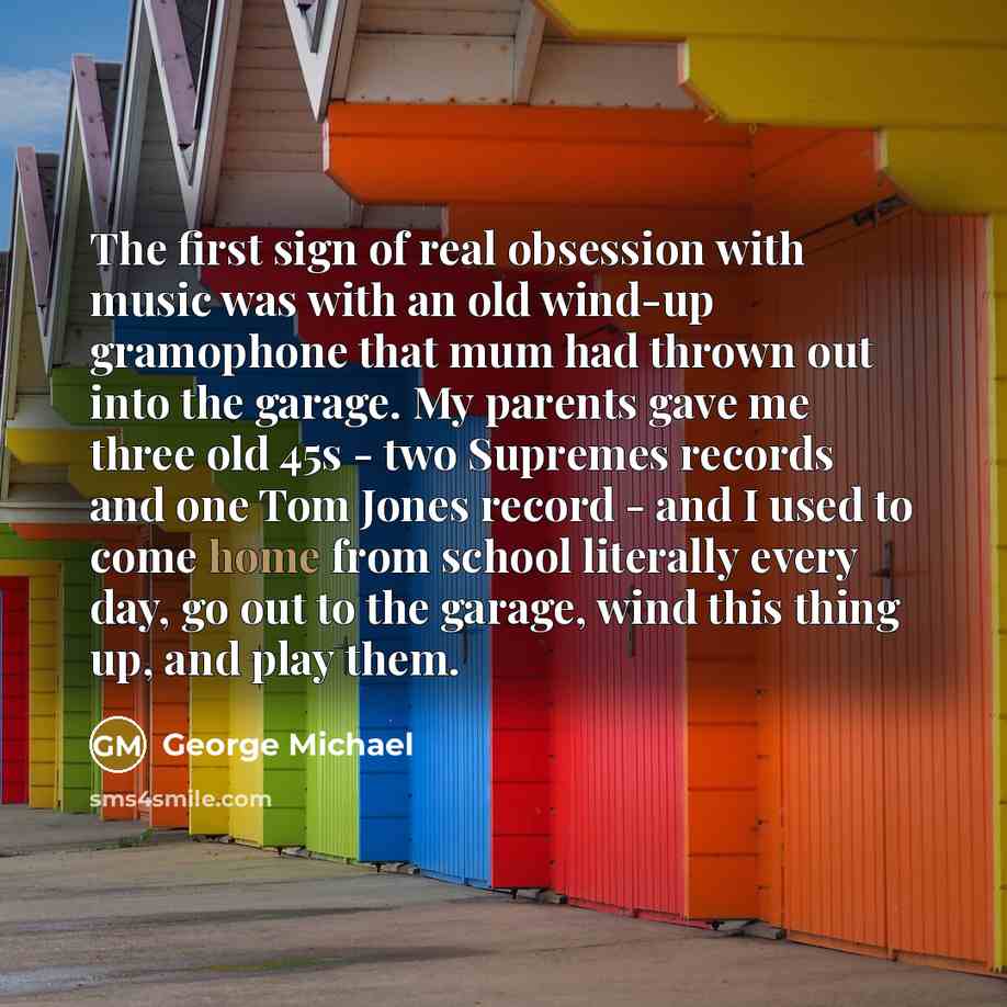 “The first sign of real obsession with music was with…” quote by George Michael